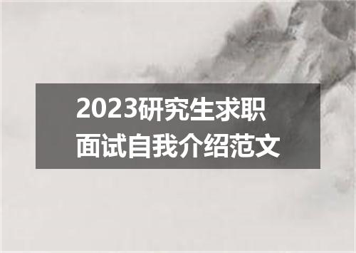 2023研究生求职面试自我介绍范文