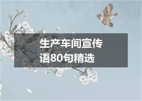 生产车间宣传语80句精选