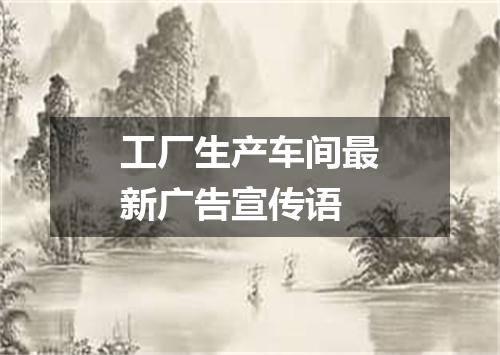 工厂生产车间最新广告宣传语