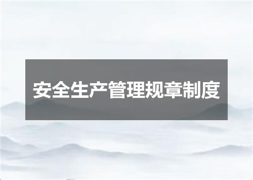 安全生产管理规章制度