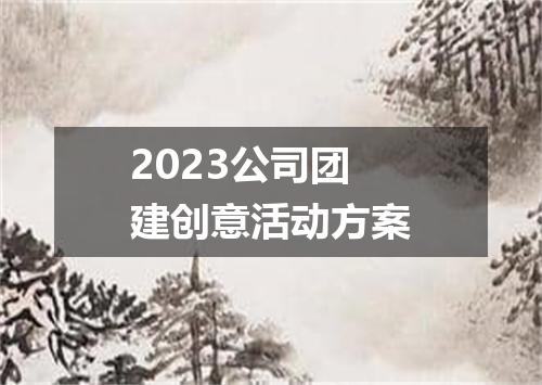 2023公司团建创意活动方案