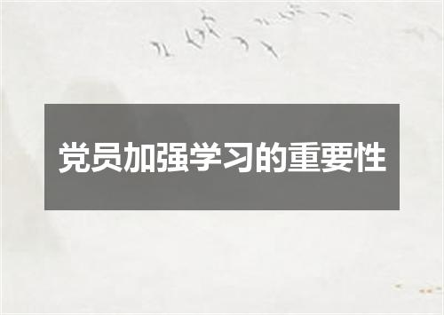 党员加强学习的重要性