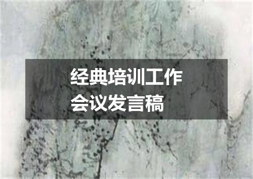 经典培训工作会议发言稿