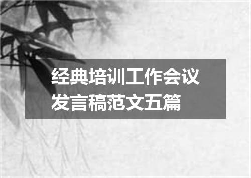 经典培训工作会议发言稿范文五篇