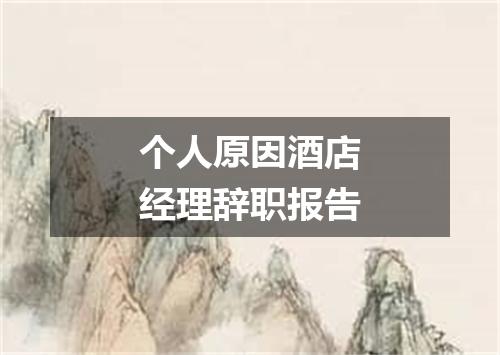 个人原因酒店经理辞职报告