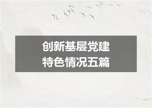 创新基层党建特色情况五篇