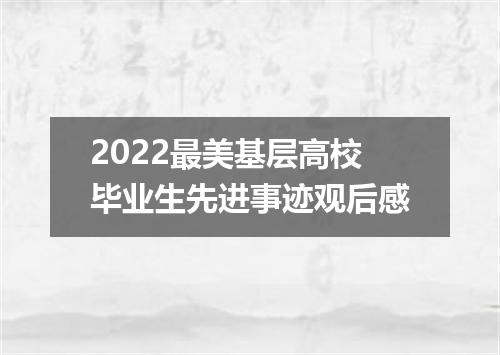 2022最美基层高校毕业生先进事迹观后感