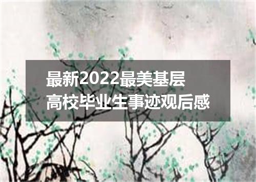 最新2022最美基层高校毕业生事迹观后感