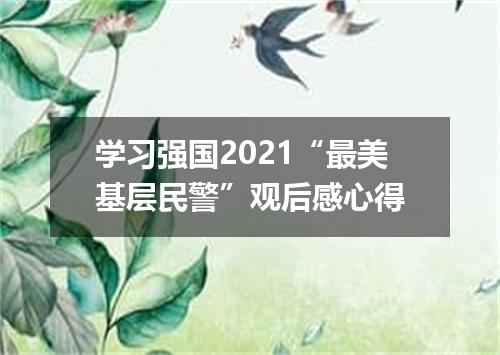 学习强国2021“最美基层民警”观后感心得