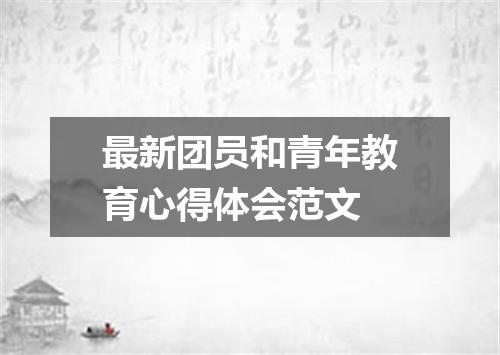 最新团员和青年教育心得体会范文