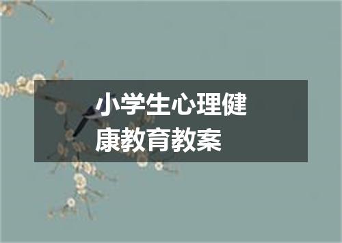 小学生心理健康教育教案