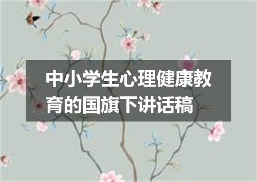 中小学生心理健康教育的国旗下讲话稿