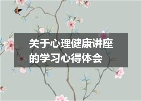 关于心理健康讲座的学习心得体会
