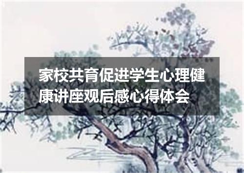 家校共育促进学生心理健康讲座观后感心得体会