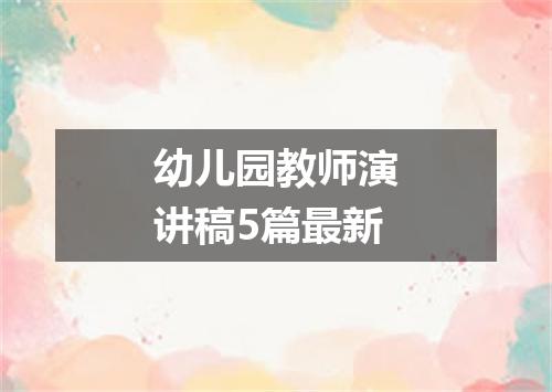 幼儿园教师演讲稿5篇最新