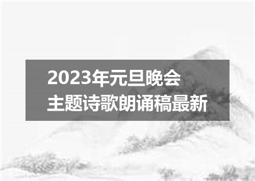 2023年元旦晚会主题诗歌朗诵稿最新