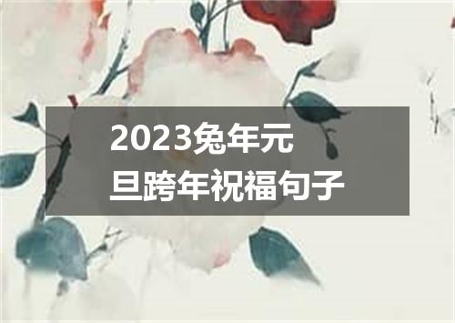 2023兔年元旦跨年祝福句子