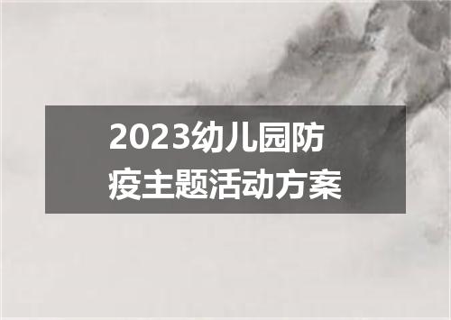 2023幼儿园防疫主题活动方案