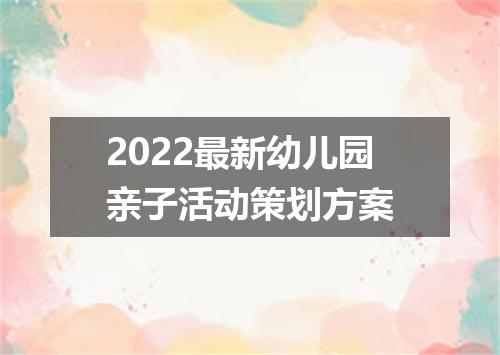 2022最新幼儿园亲子活动策划方案