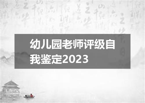 幼儿园老师评级自我鉴定2023