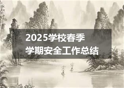 2025学校春季学期安全工作总结