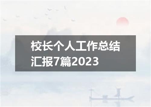校长个人工作总结汇报7篇2023