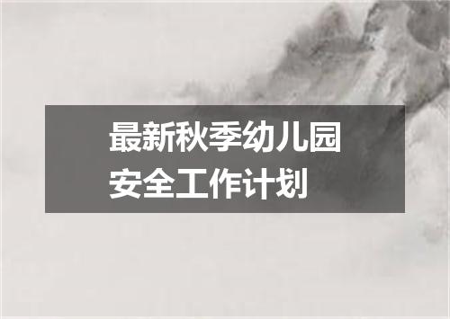 最新秋季幼儿园安全工作计划