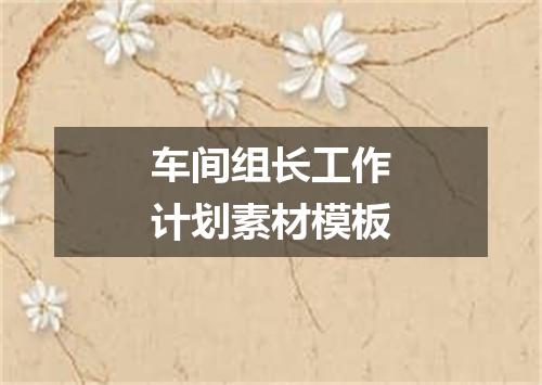 车间组长工作计划素材模板