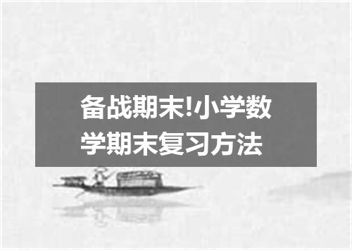 备战期末!小学数学期末复习方法