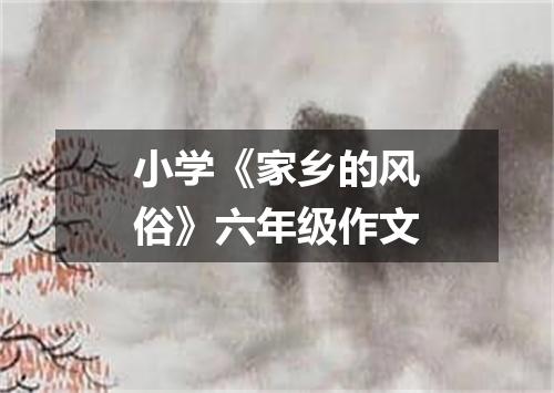 小学《家乡的风俗》六年级作文