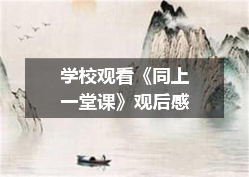学校观看《同上一堂课》观后感
