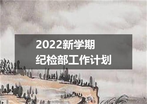 2022新学期纪检部工作计划
