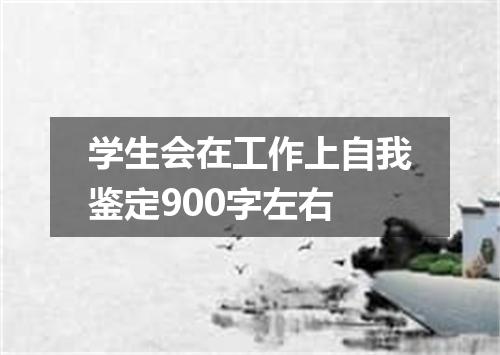 学生会在工作上自我鉴定900字左右