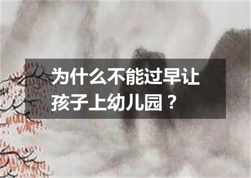 为什么不能过早让孩子上幼儿园？