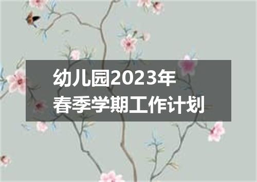 幼儿园2023年春季学期工作计划