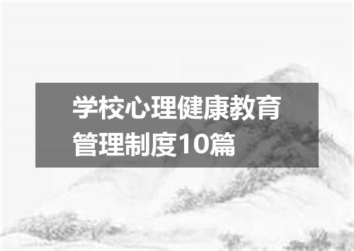 学校心理健康教育管理制度10篇