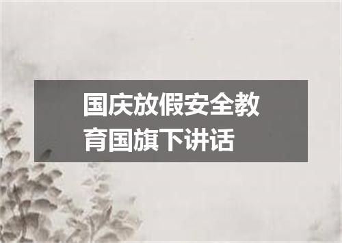 国庆放假安全教育国旗下讲话