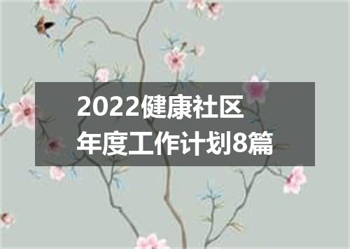 2022健康社区年度工作计划8篇