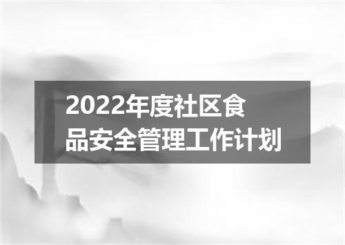 2022年度社区食品安全管理工作计划