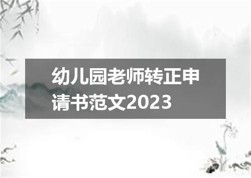 幼儿园老师转正申请书范文2023