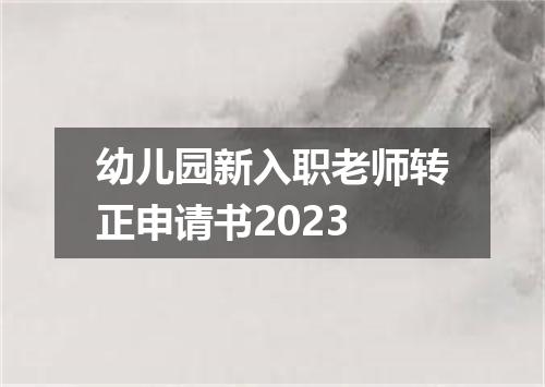 幼儿园新入职老师转正申请书2023