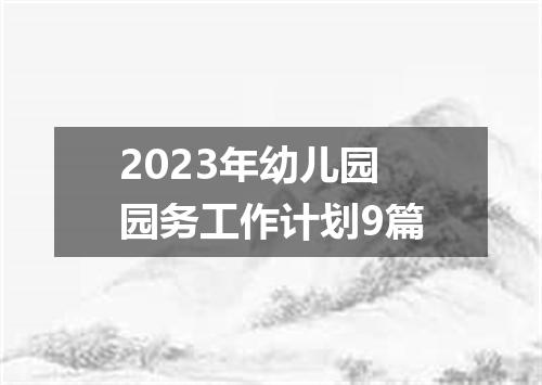 2023年幼儿园园务工作计划9篇