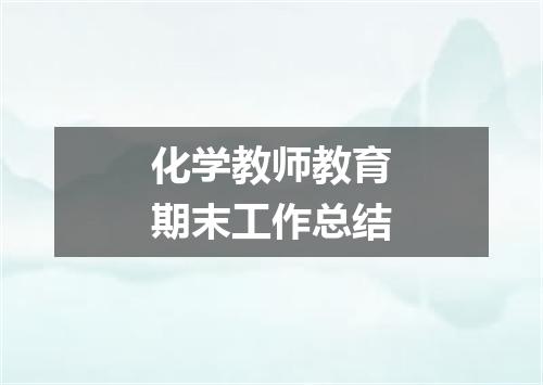 化学教师教育期末工作总结