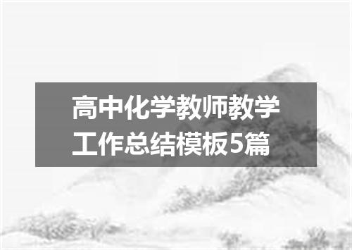 高中化学教师教学工作总结模板5篇
