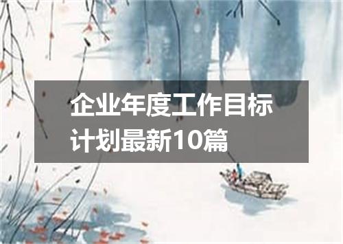 企业年度工作目标计划最新10篇
