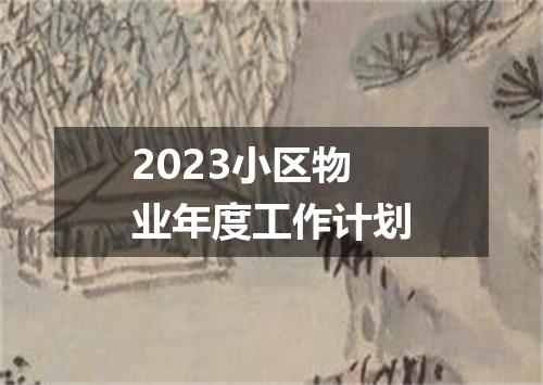 2023小区物业年度工作计划