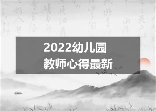 2022幼儿园教师心得最新