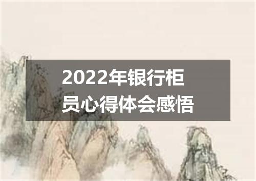 2022年银行柜员心得体会感悟