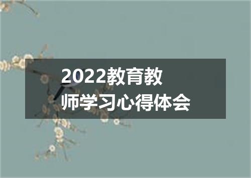 2022教育教师学习心得体会