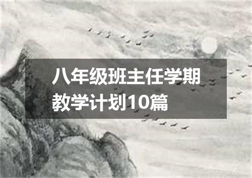 八年级班主任学期教学计划10篇
